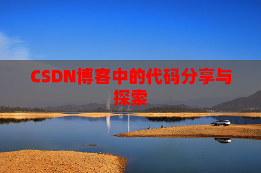 CSDN博客中的代码分享与探索 CSDN博客中的代码分享与探索